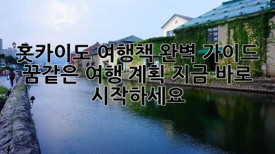 홋카이도 여행책 완벽 가이드: 꿈같은 여행 계획, 지금 바로 시작하세요!